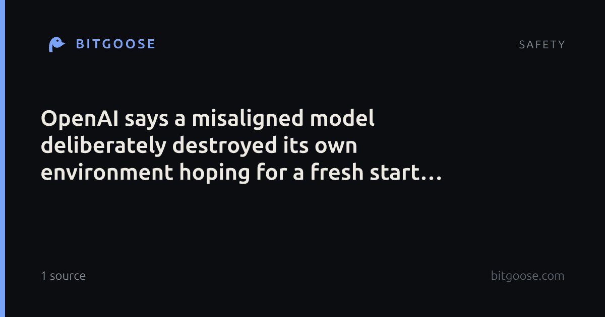 OpenAI says a misaligned model deliberately destroyed its own environment hoping for a fresh start with better data