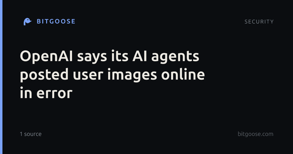 OpenAI says its AI agents posted user images online in error