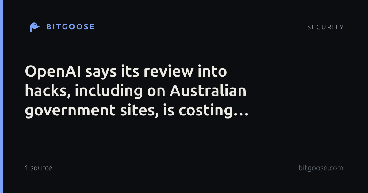 OpenAI says its review into hacks, including on Australian government sites, is costing $500,000 a day