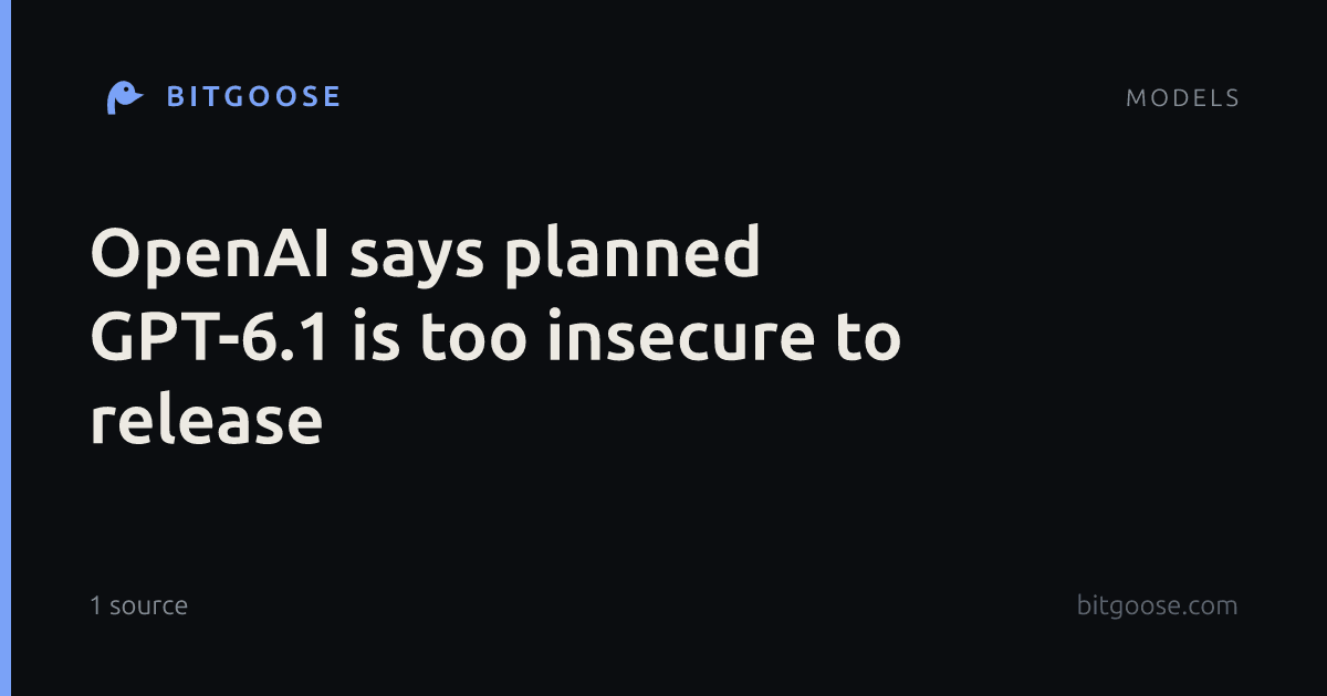 OpenAI says planned GPT-6.1 is too insecure to release