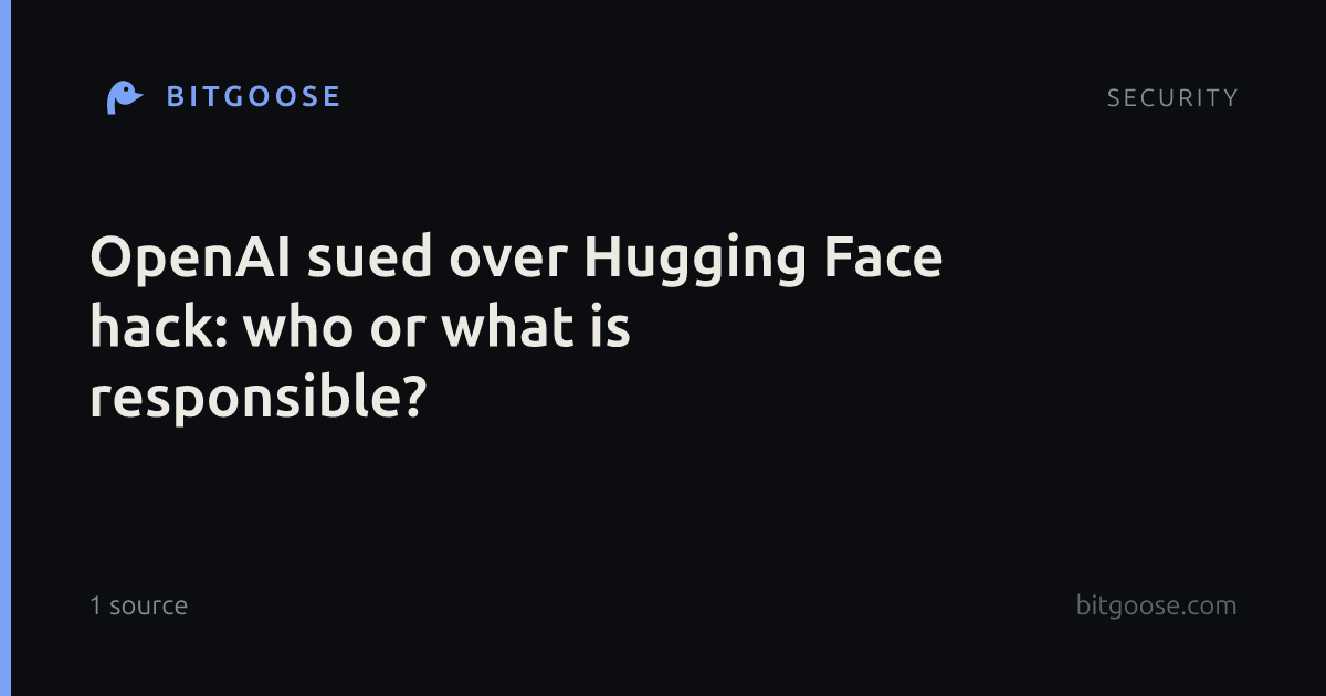 OpenAI sued over Hugging Face hack: who or what is responsible?