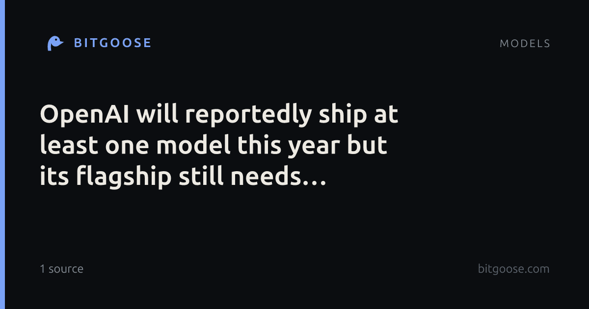 OpenAI will reportedly ship at least one model this year but its flagship still needs alignment work