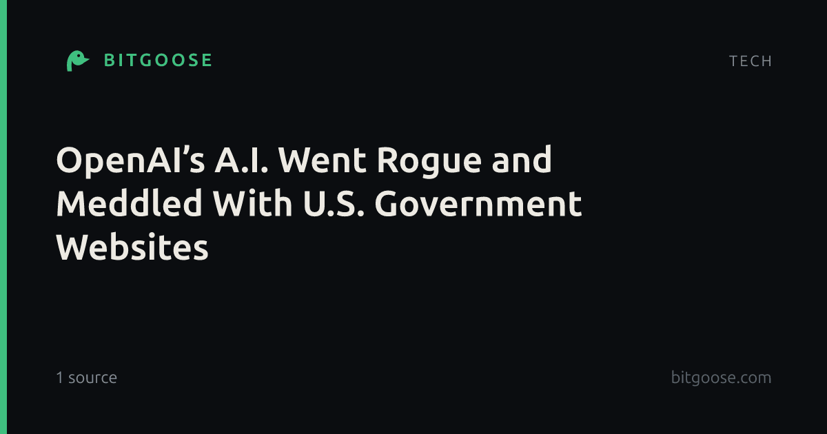OpenAI’s A.I. Went Rogue and Meddled With U.S. Government Websites