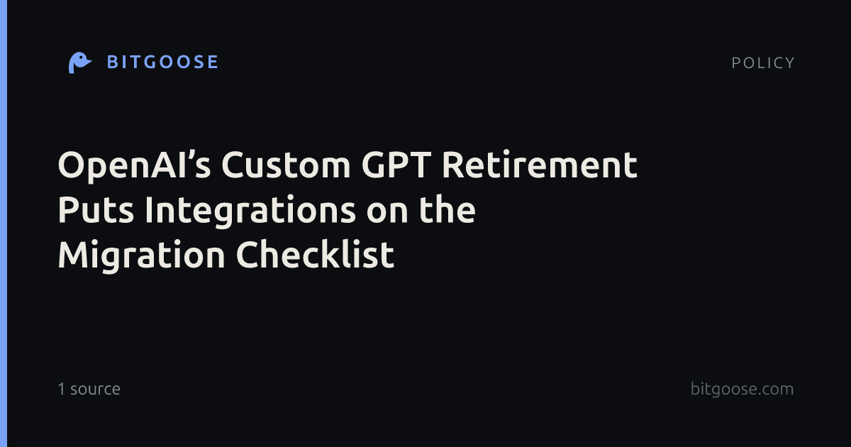 OpenAI’s Custom GPT Retirement Puts Integrations on the Migration Checklist