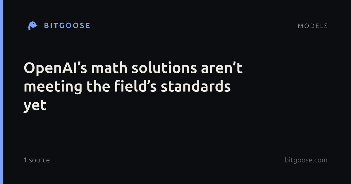 OpenAI’s math solutions aren’t meeting the field’s standards yet