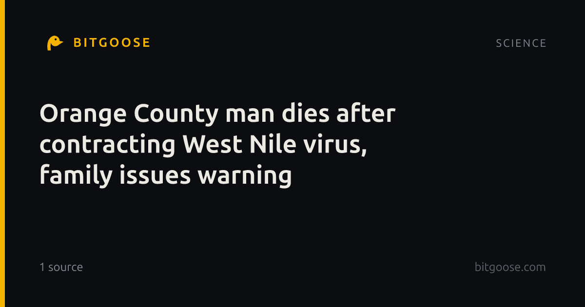 Orange County man dies after contracting West Nile virus, family issues warning