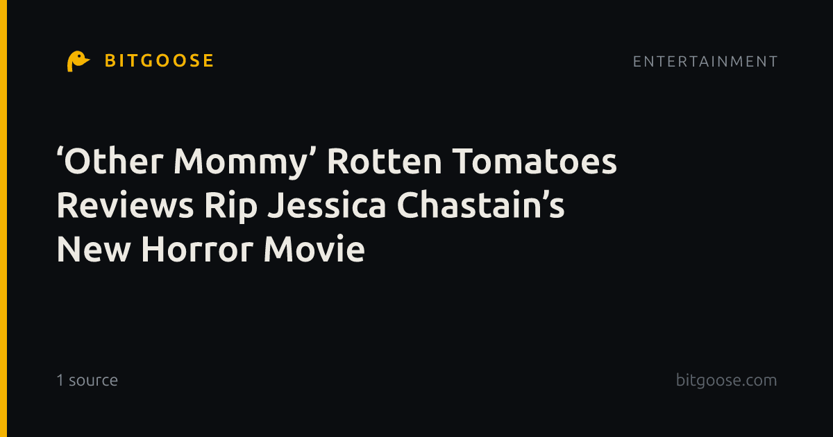 ‘Other Mommy’ Rotten Tomatoes Reviews Rip Jessica Chastain’s New Horror Movie