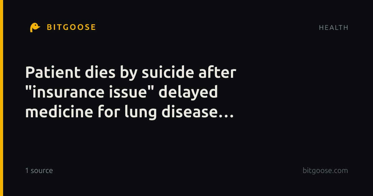Patient dies by suicide after "insurance issue" delayed medicine for lung disease flare-ups