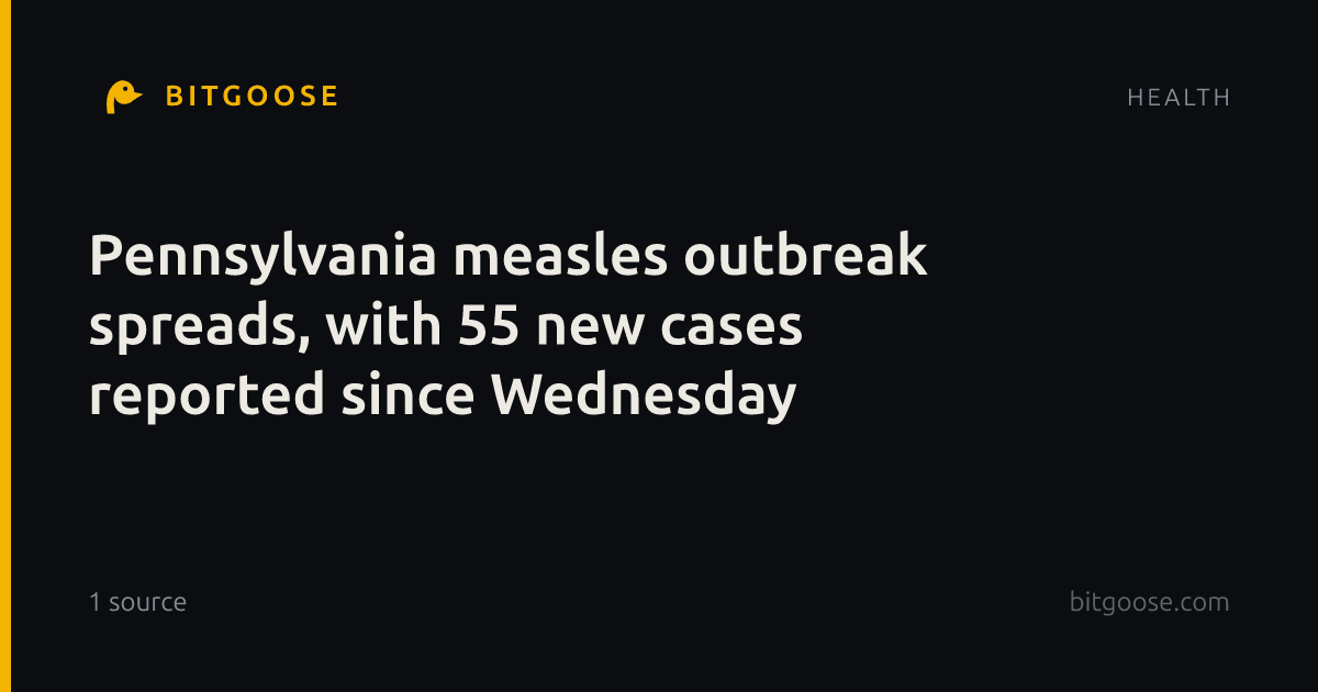 Pennsylvania measles outbreak spreads, with 55 new cases reported since Wednesday