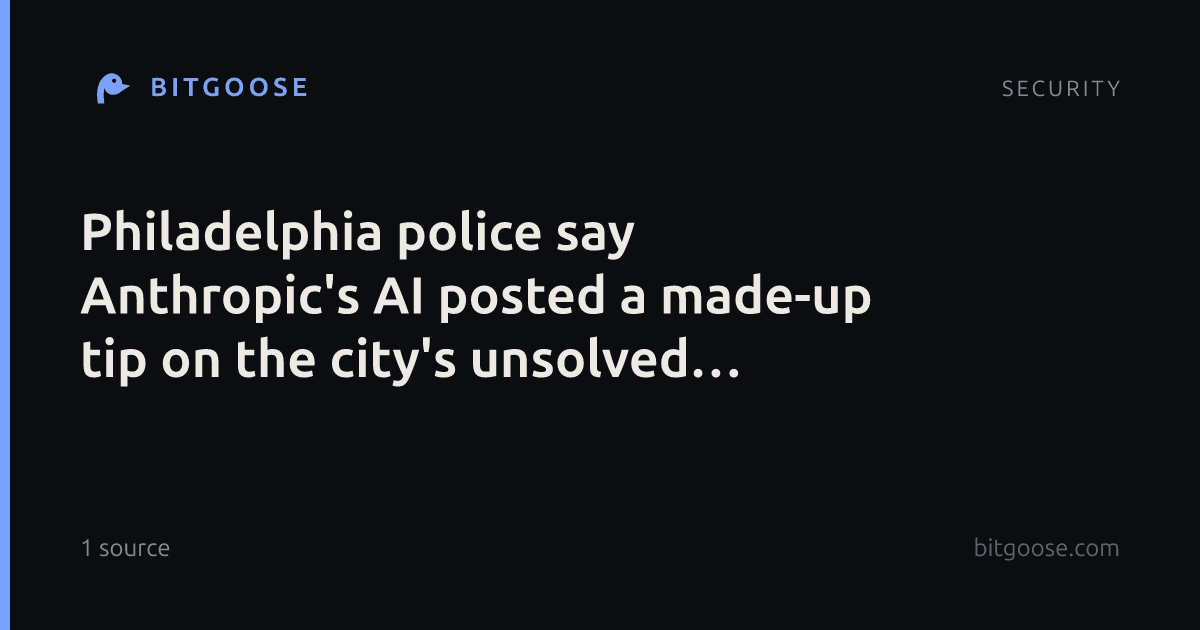 Philadelphia police say Anthropic's AI posted a made-up tip on the city's unsolved murders site