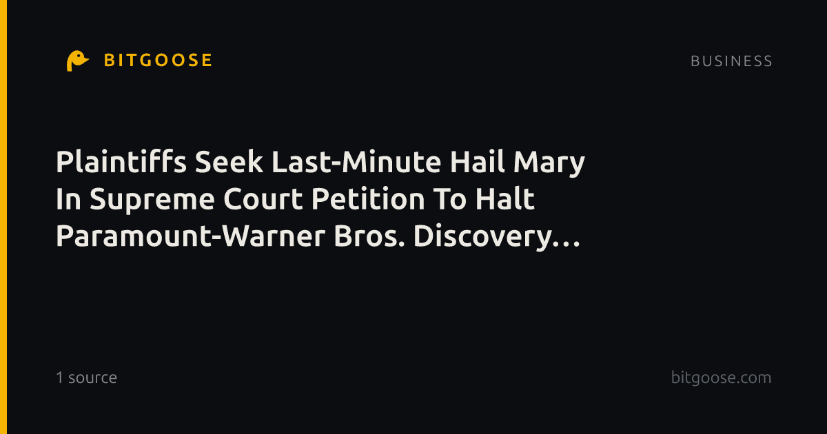 Plaintiffs Seek Last-Minute Hail Mary In Supreme Court Petition To Halt Paramount-Warner Bros. Discovery Merger