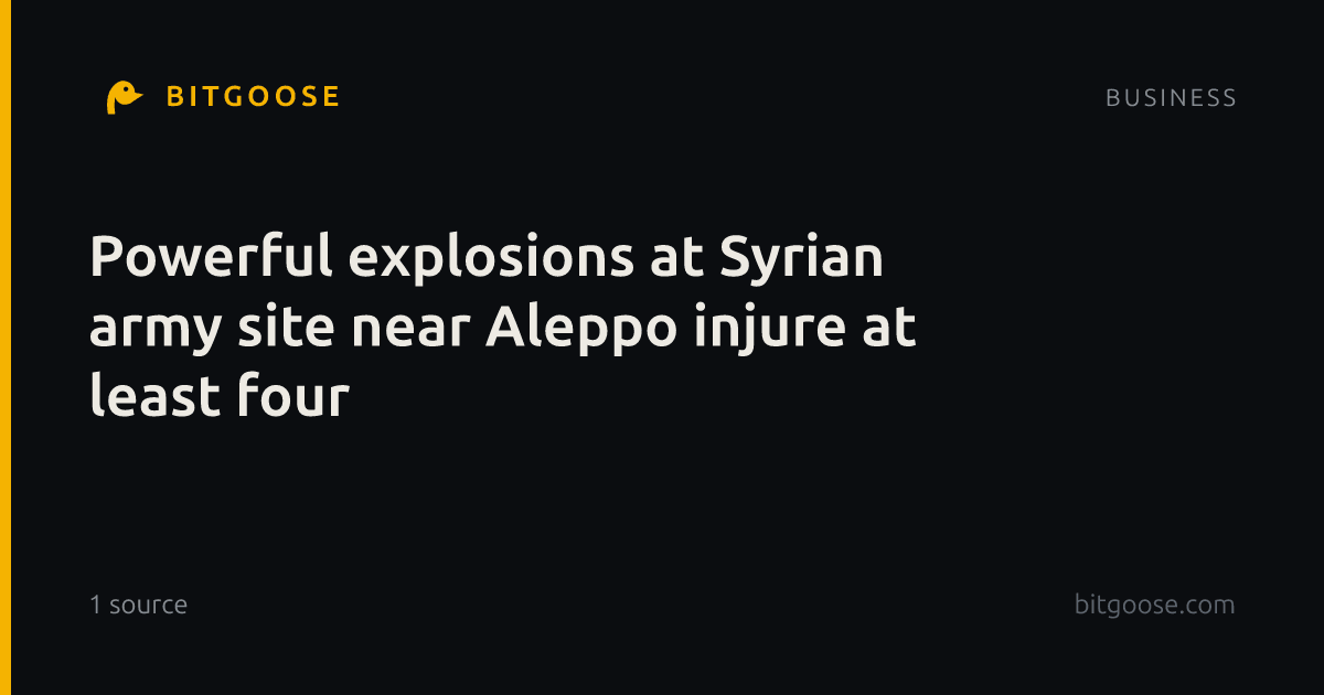 Powerful explosions at Syrian army site near Aleppo injure at least four