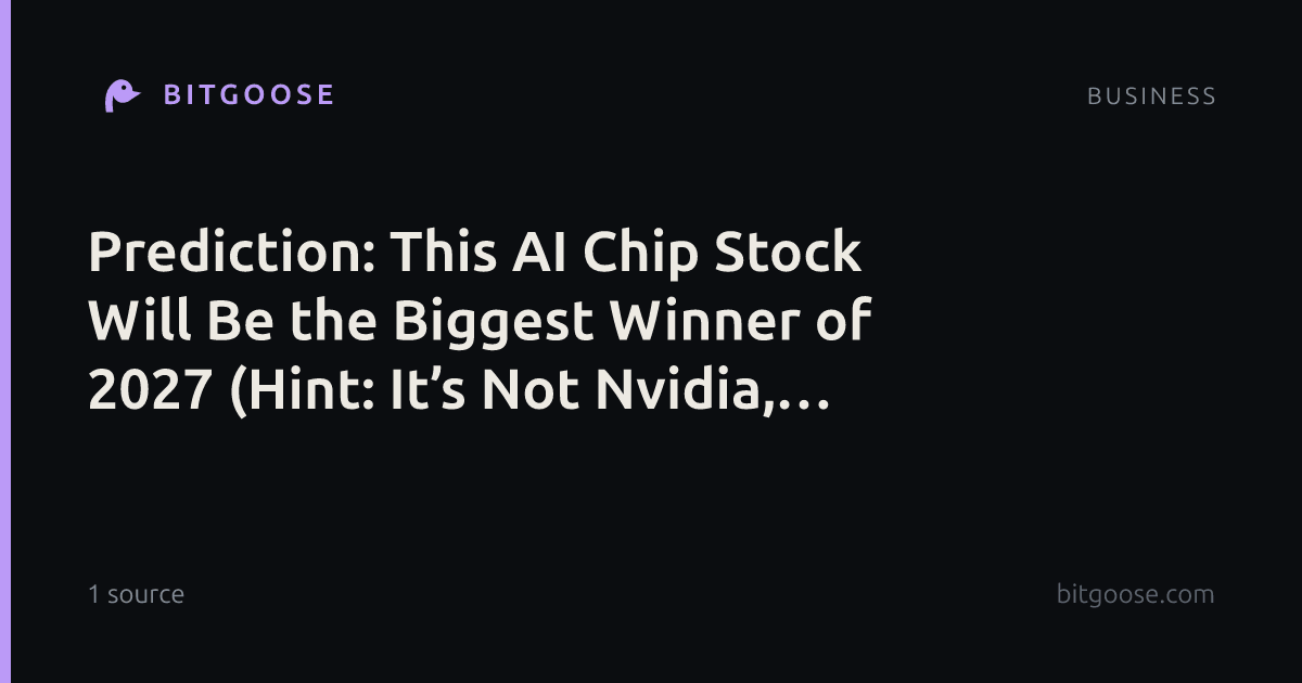 Prediction: This AI Chip Stock Will Be the Biggest Winner of 2027 (Hint: It’s Not Nvidia, AMD, or Broadcom)