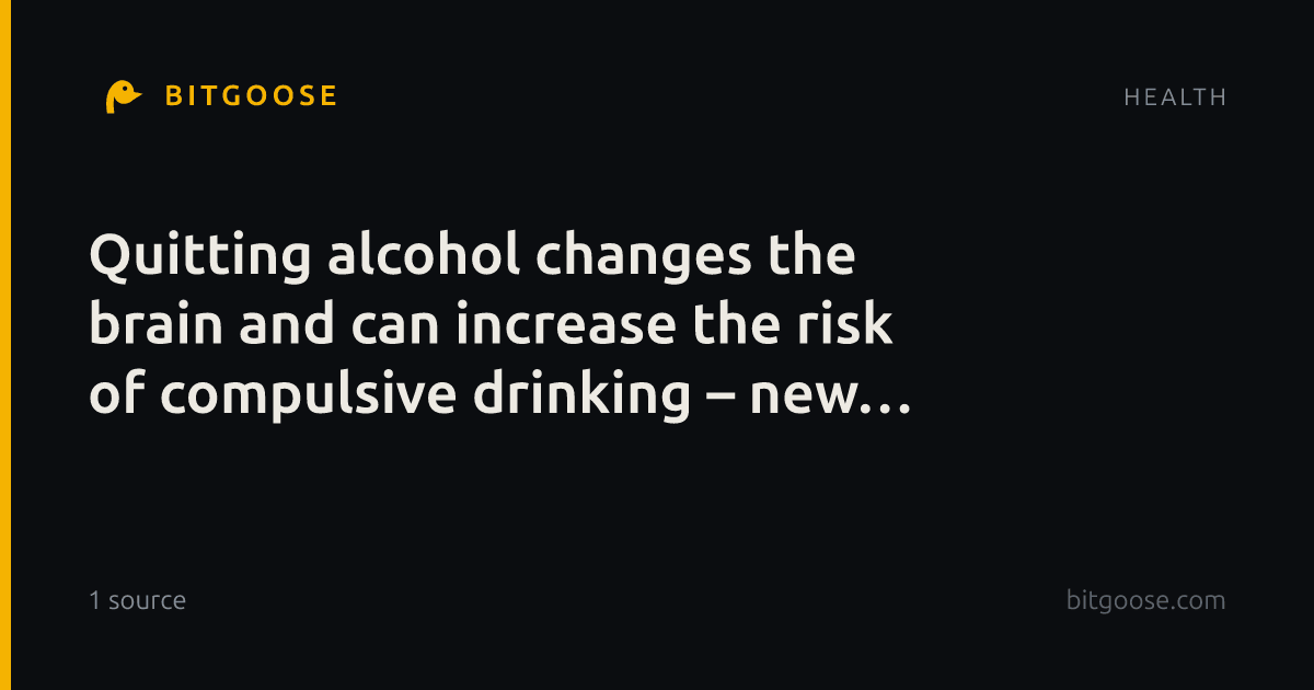 Quitting alcohol changes the brain and can increase the risk of compulsive drinking – new research in mice