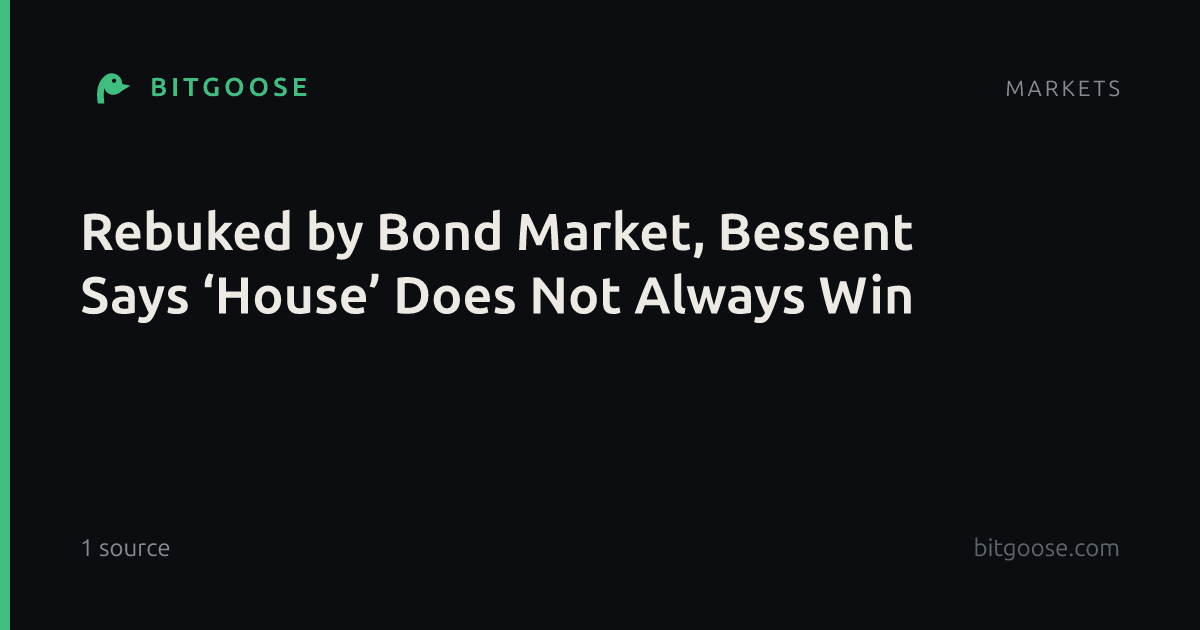 Rebuked by Bond Market, Bessent Says ‘House’ Does Not Always Win