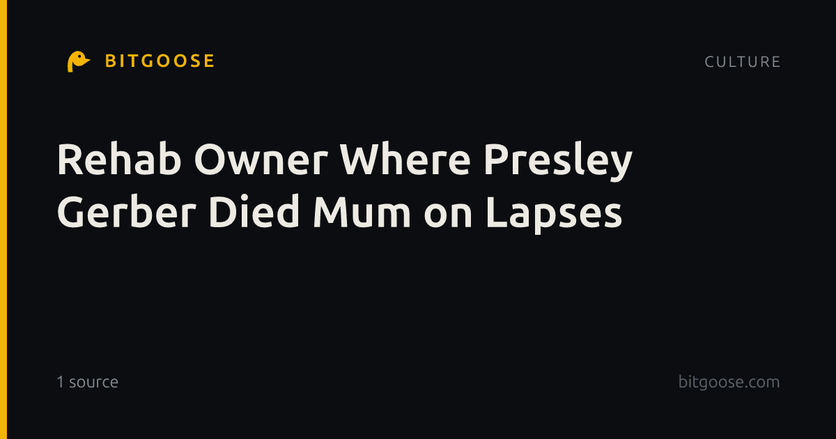 Rehab Owner Where Presley Gerber Died Mum on Lapses