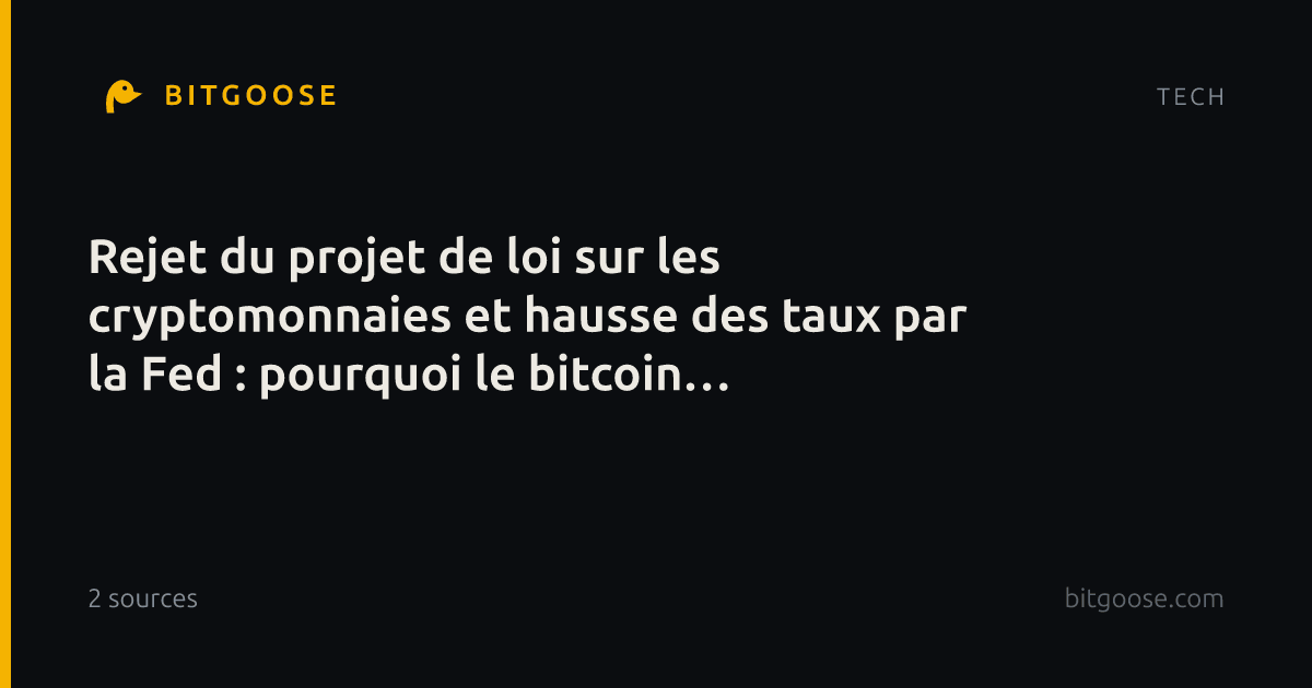 Rejet du projet de loi sur les cryptomonnaies et hausse des taux par la Fed : pourquoi le bitcoin progresse-t-il parado…