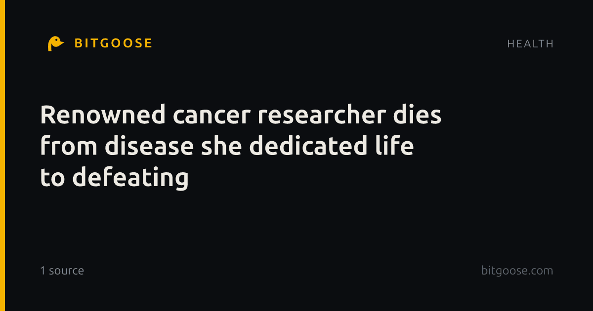 Renowned cancer researcher dies from disease she dedicated life to defeating