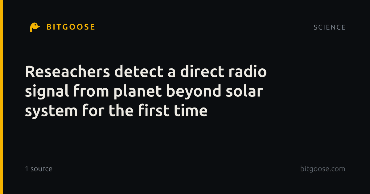 Reseachers detect a direct radio signal from planet beyond solar system for the first time