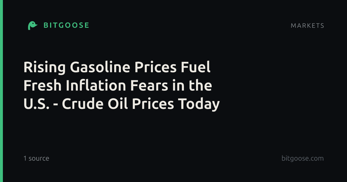 Rising Gasoline Prices Fuel Fresh Inflation Fears in the U.S. - Crude Oil Prices Today