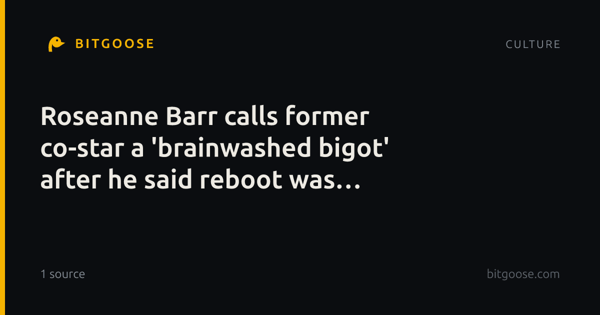 Roseanne Barr calls former co-star a 'brainwashed bigot' after he said reboot was 'rightfully canceled'