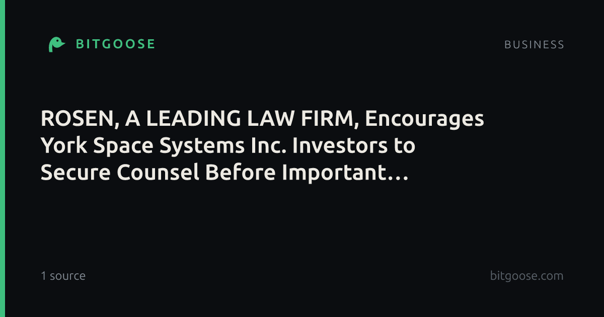 ROSEN, A LEADING LAW FIRM, Encourages York Space Systems Inc. Investors to Secure Counsel Before Important Deadline in Securities Class Action - YSS