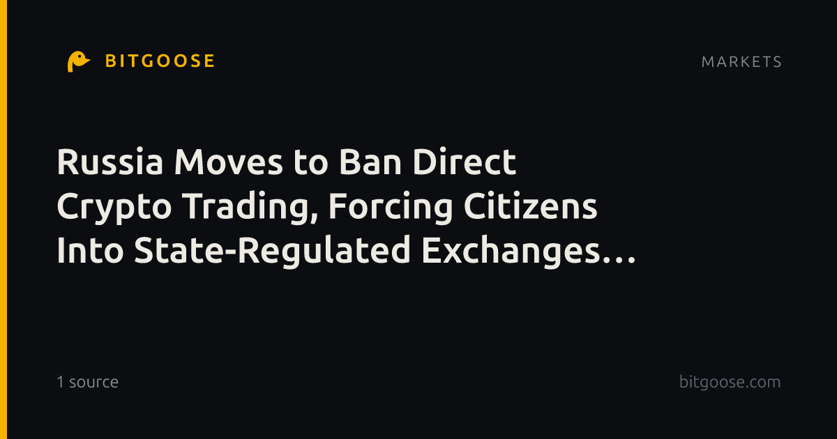 Russia Moves to Ban Direct Crypto Trading, Forcing Citizens Into State-Regulated Exchanges by 2027