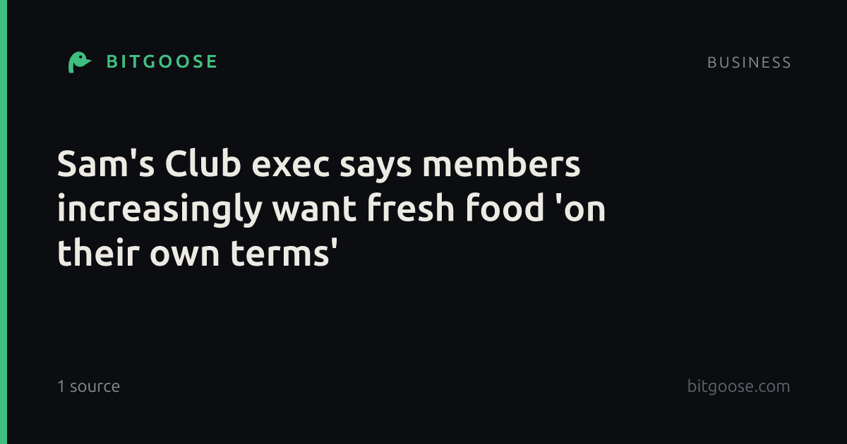 Sam's Club exec says members increasingly want fresh food 'on their own terms'