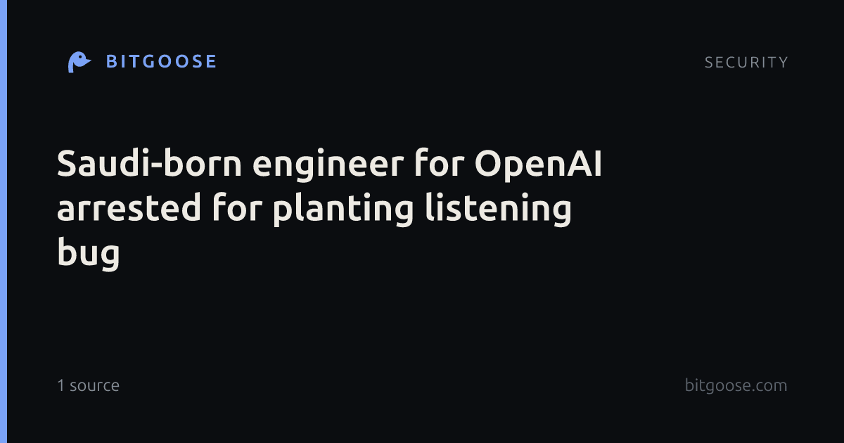 Saudi-born engineer for OpenAI arrested for planting listening bug
