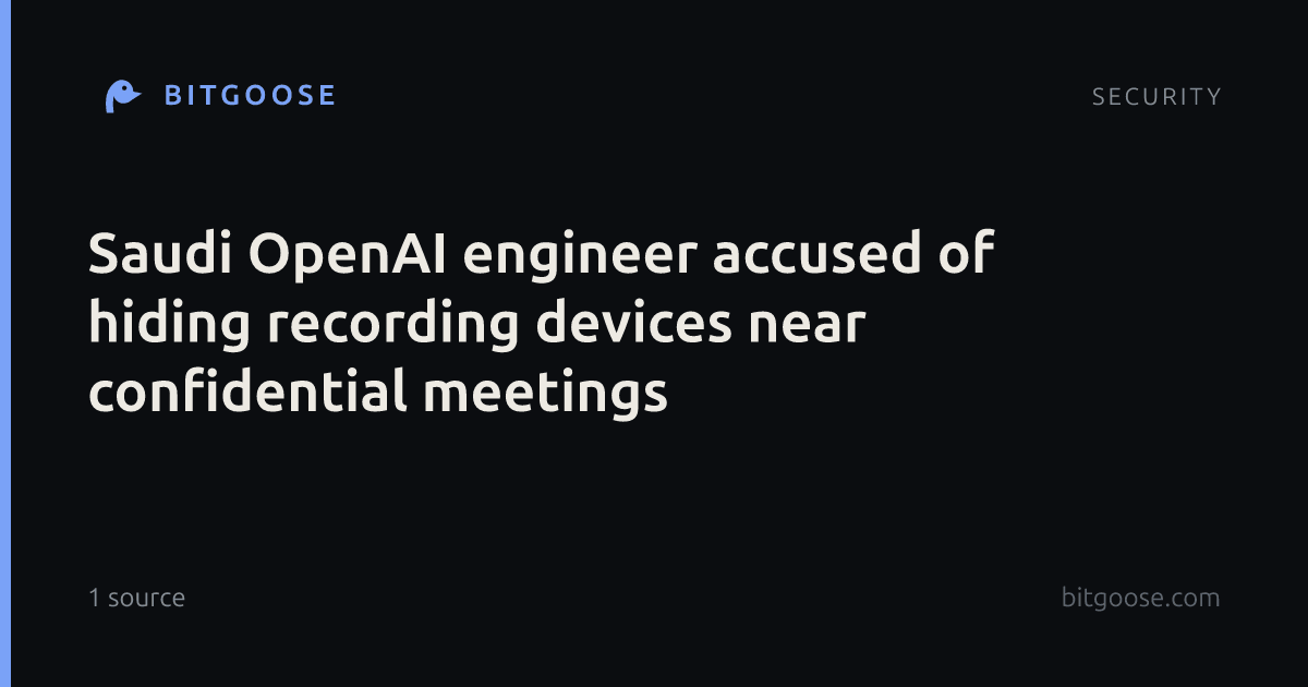 Saudi OpenAI engineer accused of hiding recording devices near confidential meetings