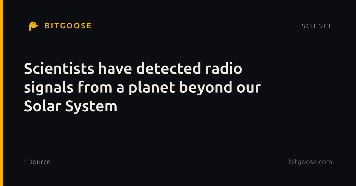 Scientists have detected radio signals from a planet beyond our Solar System