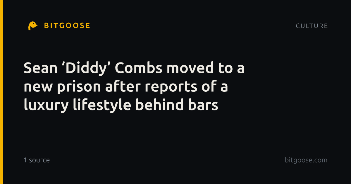 Sean ‘Diddy’ Combs moved to a new prison after reports of a luxury lifestyle behind bars