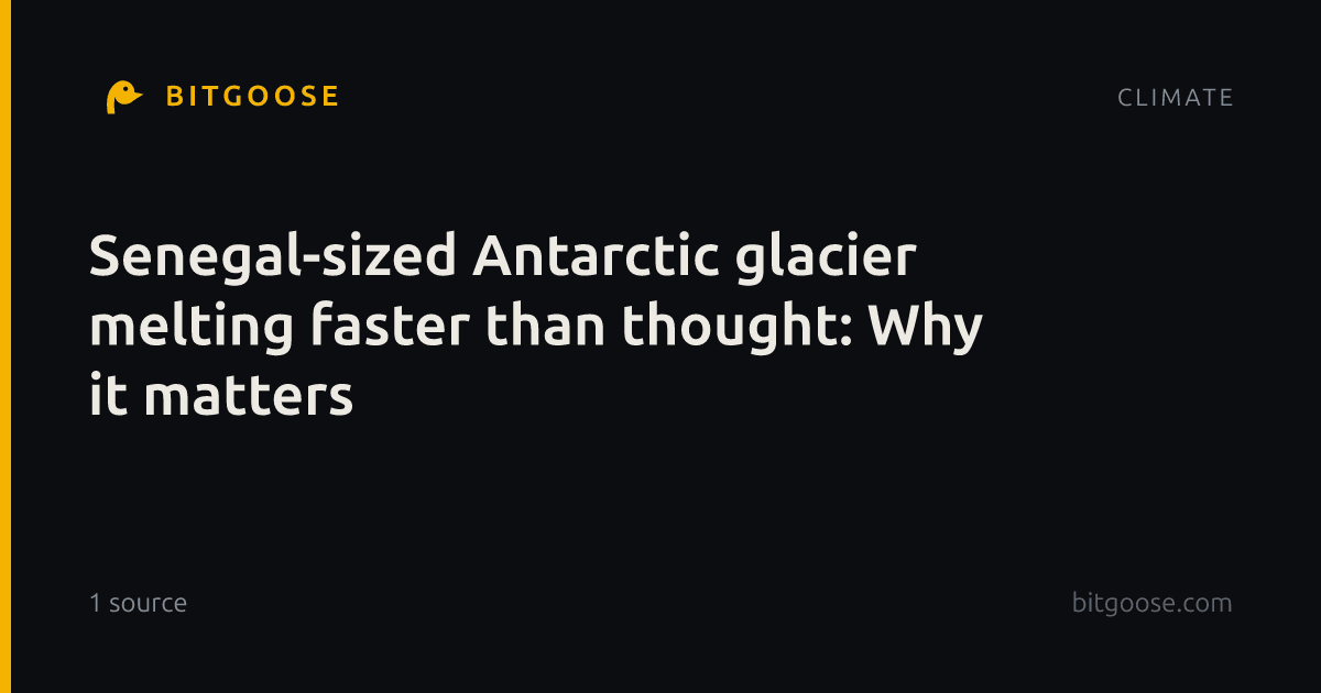 Senegal-sized Antarctic glacier melting faster than thought: Why it matters