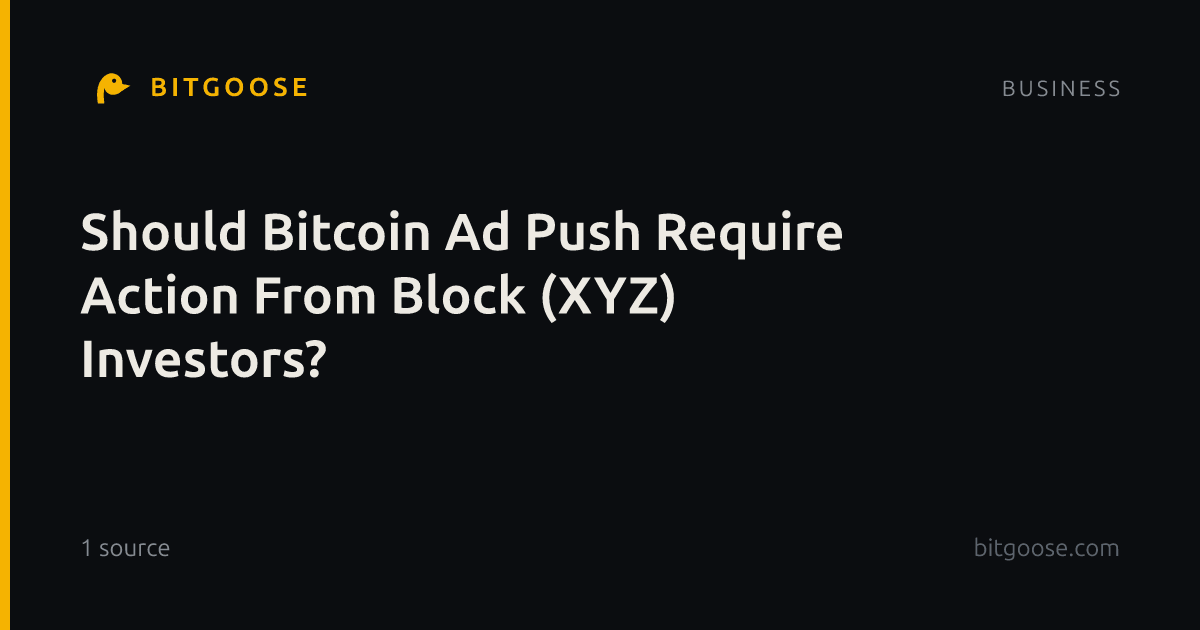 Should Bitcoin Ad Push Require Action From Block (XYZ) Investors?