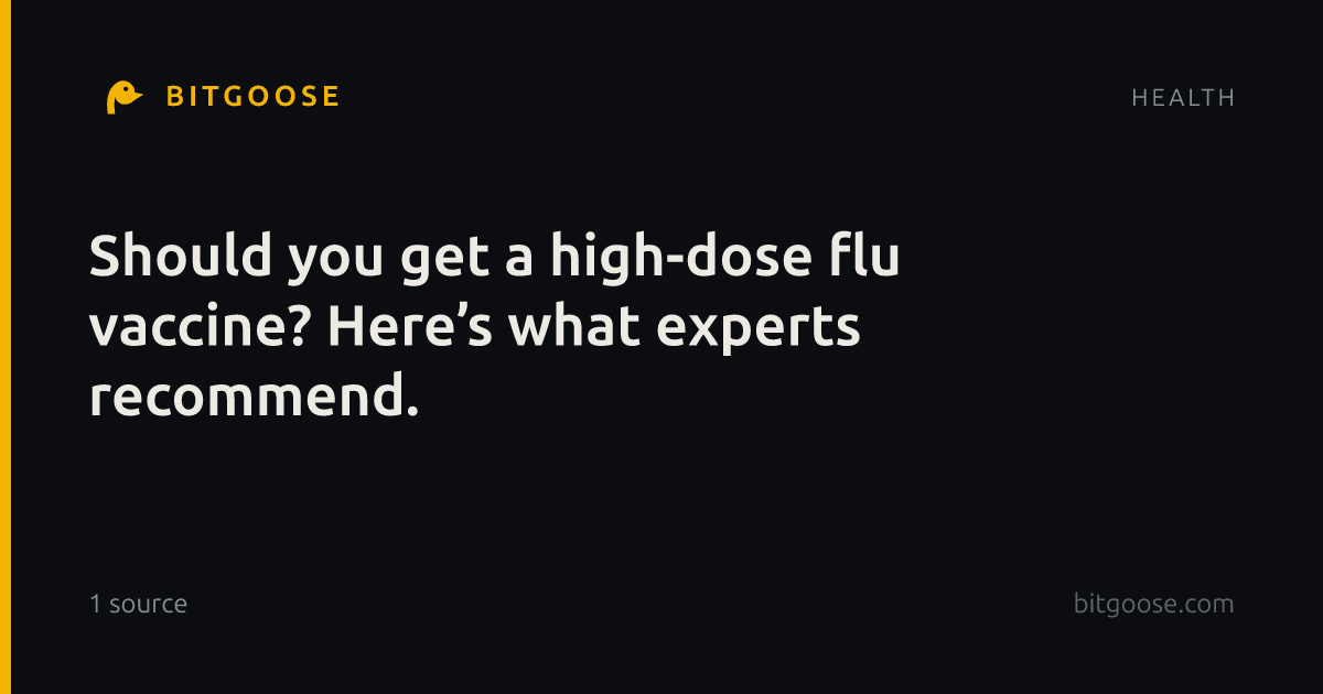 Should you get a high-dose flu vaccine? Here’s what experts recommend.