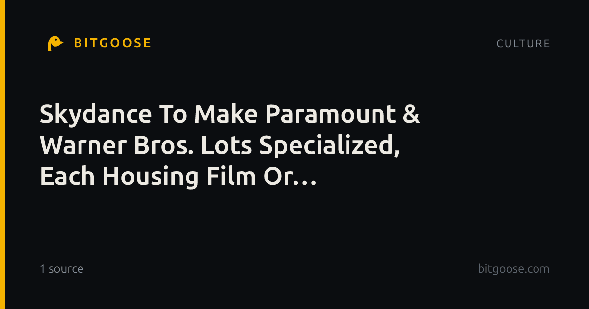 Skydance To Make Paramount & Warner Bros. Lots Specialized, Each Housing Film Or TV/Streaming