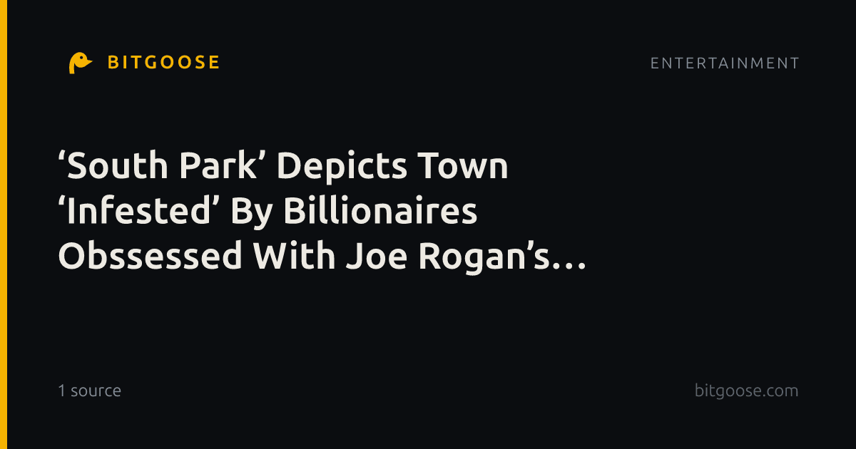 ‘South Park’ Depicts Town ‘Infested’ By Billionaires Obssessed With Joe Rogan’s Podcast