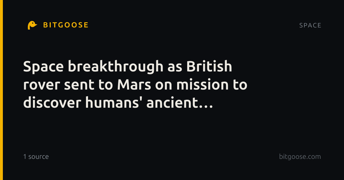 Space breakthrough as British rover sent to Mars on mission to discover humans' ancient ancestors