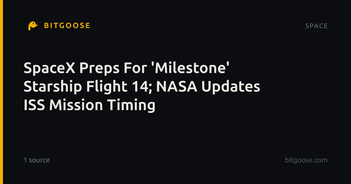 SpaceX Preps For 'Milestone' Starship Flight 14; NASA Updates ISS Mission Timing