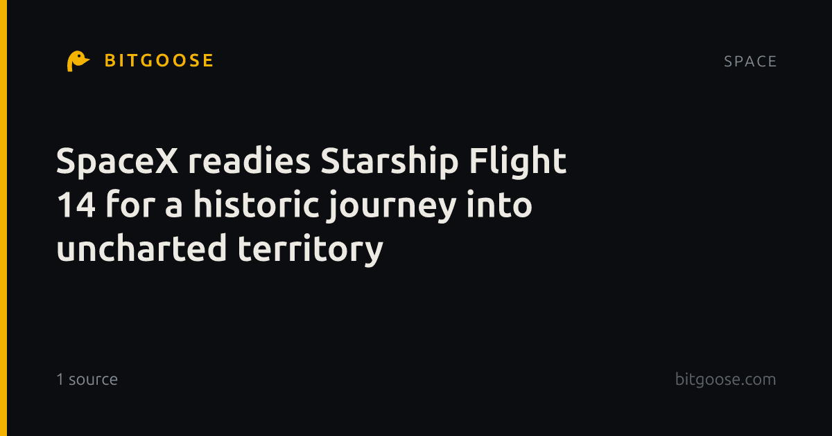 SpaceX readies Starship Flight 14 for a historic journey into uncharted territory