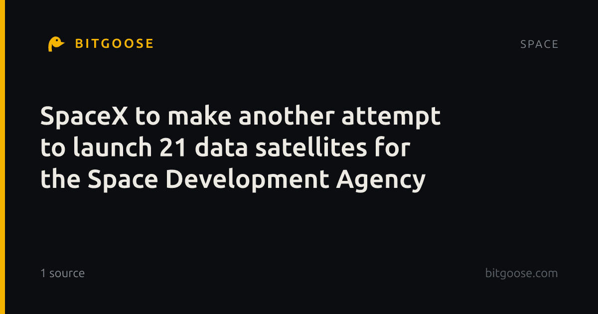 SpaceX to make another attempt to launch 21 data satellites for the Space Development Agency