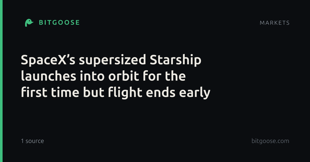 SpaceX’s supersized Starship launches into orbit for the first time but flight ends early