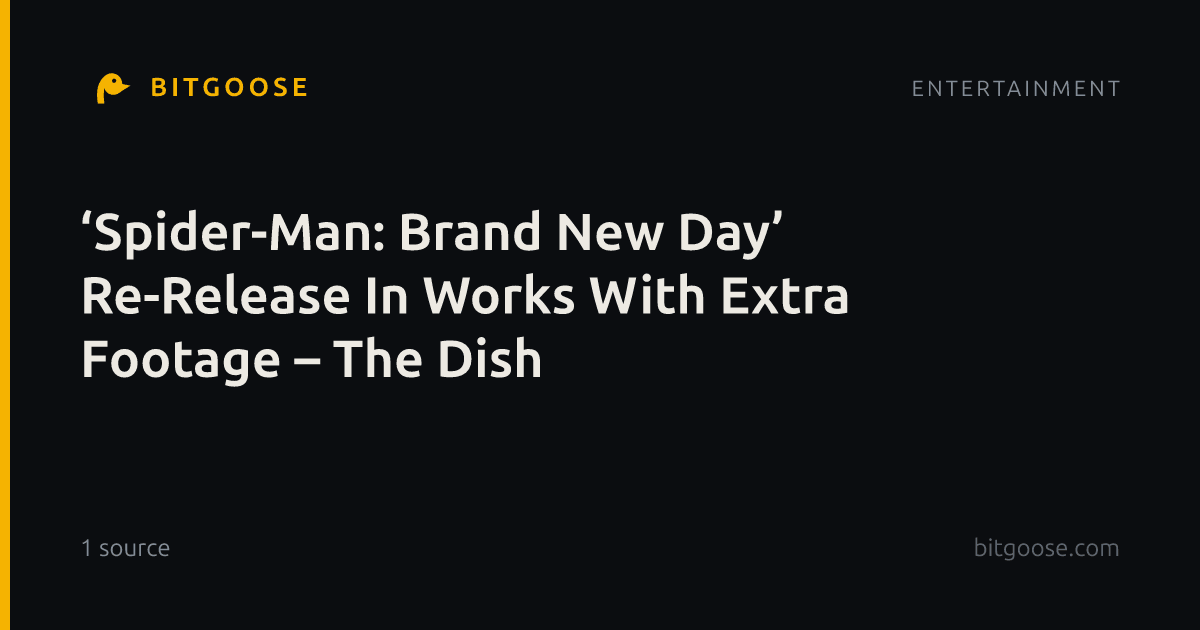 ‘Spider-Man: Brand New Day’ Re-Release In Works With Extra Footage – The Dish