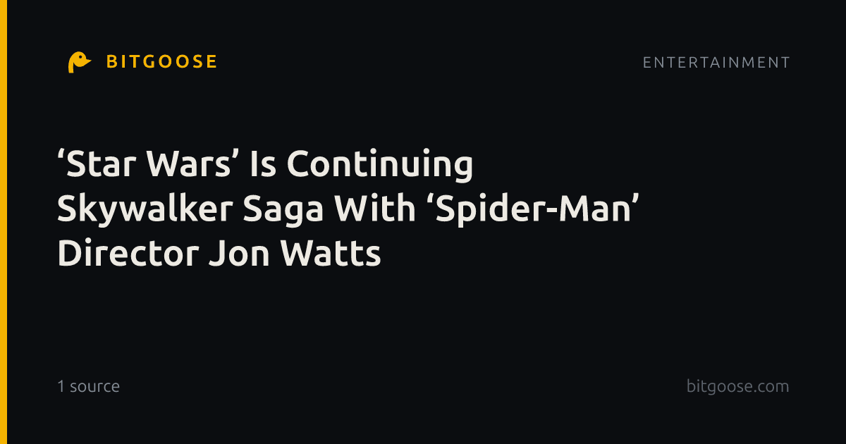 ‘Star Wars’ Is Continuing Skywalker Saga With ‘Spider-Man’ Director Jon Watts