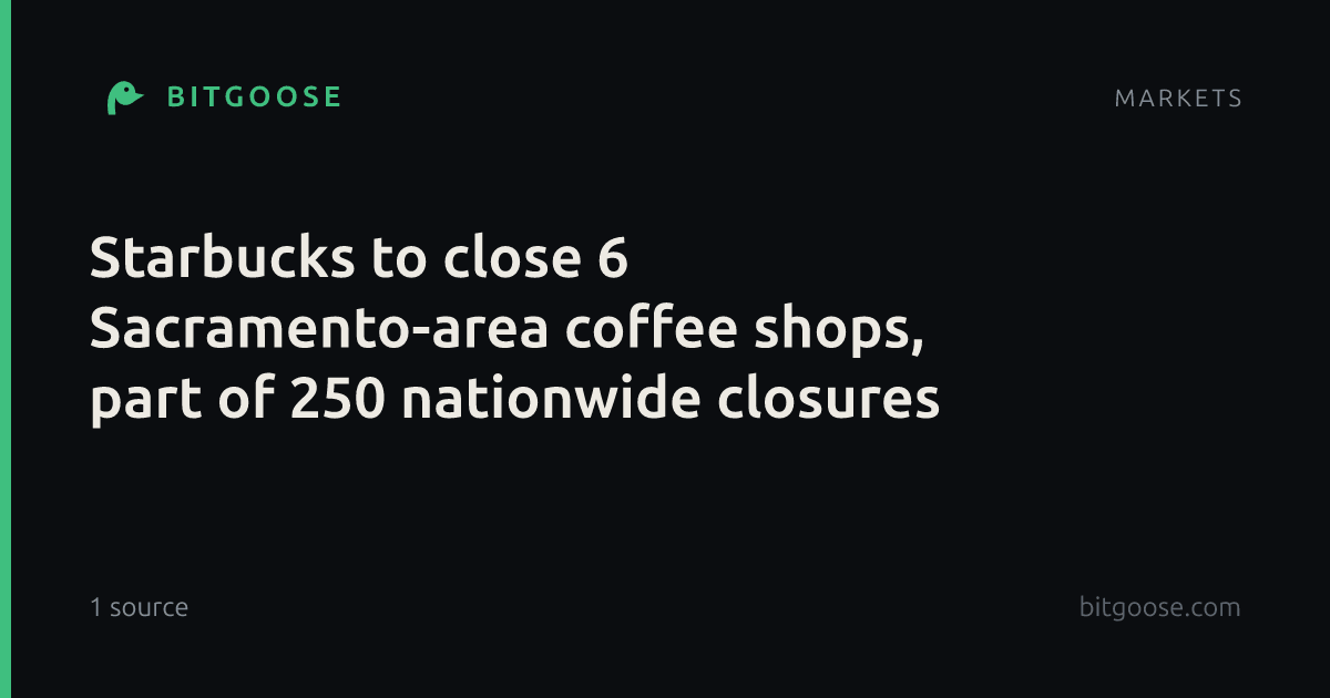 Starbucks to close 6 Sacramento-area coffee shops, part of 250 nationwide closures