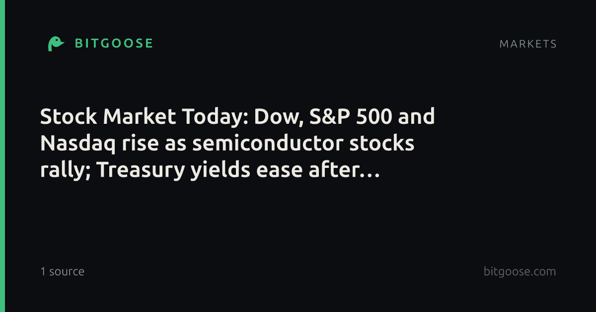Stock Market Today: Dow, S&P 500 and Nasdaq rise as semiconductor stocks rally; Treasury yields ease after 10-year rate climbed to highest since 2002