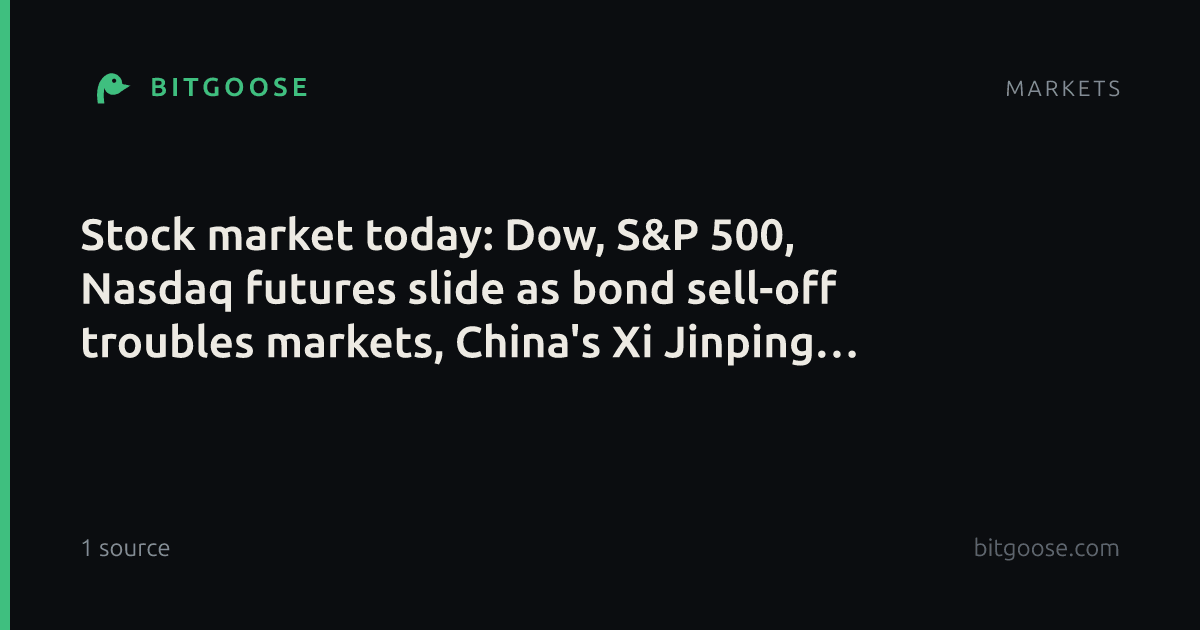 Stock market today: Dow, S&P 500, Nasdaq futures slide as bond sell-off troubles markets, China's Xi Jinping lands in US