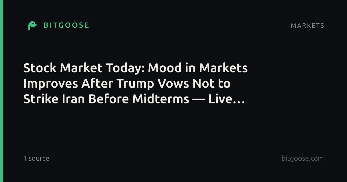 Stock Market Today: Mood in Markets Improves After Trump Vows Not to Strike Iran Before Midterms — Live Updates