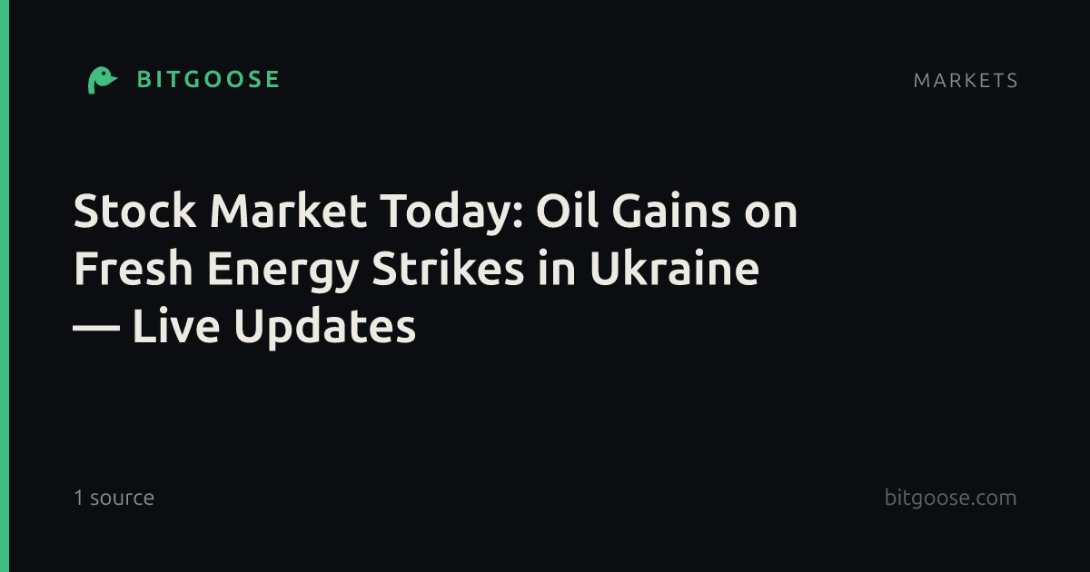 Stock Market Today: Oil Gains on Fresh Energy Strikes in Ukraine — Live Updates