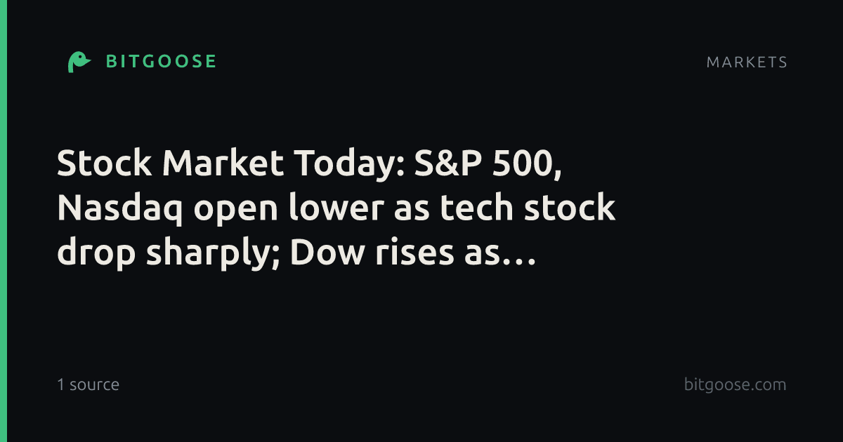 Stock Market Today: S&P 500, Nasdaq open lower as tech stock drop sharply; Dow rises as Treasury yields drop